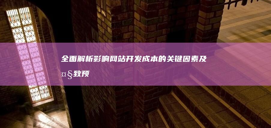 全面解析：影响网站开发成本的关键因素及大致预算